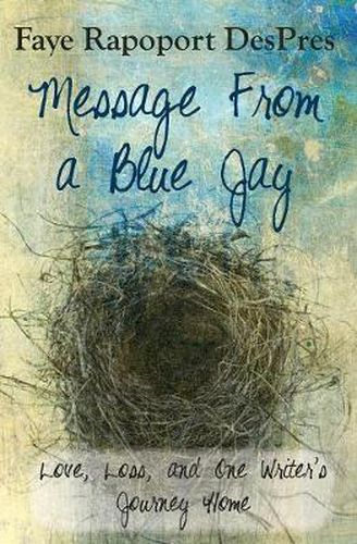 Cover image for Message from a Blue Jay - Love, Loss, and One Writer's Journey Home