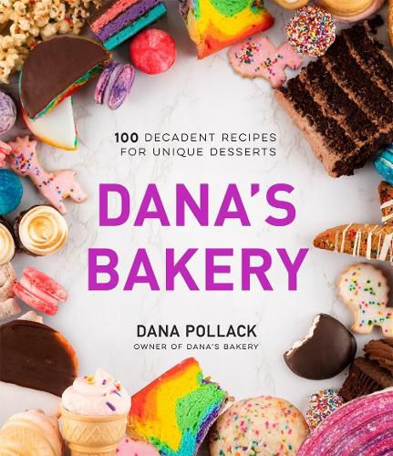 Dana's Bakery: 100 Decadent Recipes for Unique Desserts