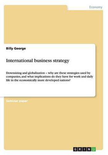 Cover image for International business strategy: Downsizing and globalization - why are these strategies used by companies, and what implications do they have for work and daily life in the economically more developed nations?