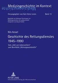 Cover image for Geschichte Des Rettungsdienstes 1945-1990: Vom  volk Von Lebensrettern  Zum Berufsbild  rettungsassistent/In