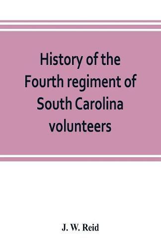 History of the Fourth regiment of South Carolina volunteers, from the commencement of the war until Lee's surrender