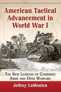 Cover image for American Tactical Advancement in World War I: The New Lessons of Combined Arms and Open Warfare