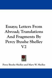 Cover image for Essays; Letters from Abroad; Translations and Fragments by Percy Bysshe Shelley V2