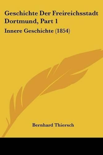 Cover image for Geschichte Der Freireichsstadt Dortmund, Part 1: Innere Geschichte (1854)
