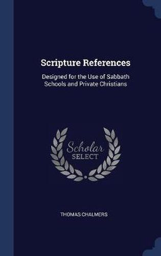 Cover image for Scripture References: Designed for the Use of Sabbath Schools and Private Christians