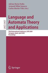 Cover image for Language and Automata Theory and Applications: Third International Conference, LATA 2009, Tarragona, Spain, April 2-8, 2009. Proceedings