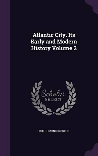 Cover image for Atlantic City. Its Early and Modern History Volume 2