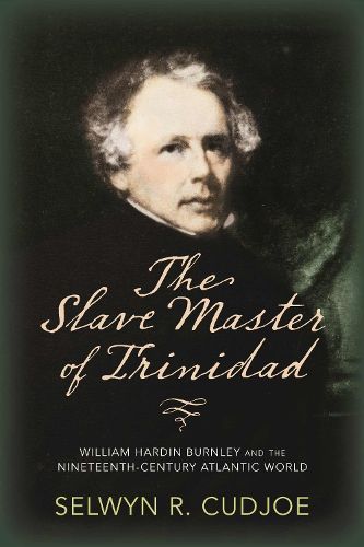 Cover image for The Slave Master of Trinidad: William Hardin Burnley and the Nineteenth-Century Atlantic World