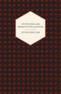 Cover image for Upton Sinclair Presents William Fox