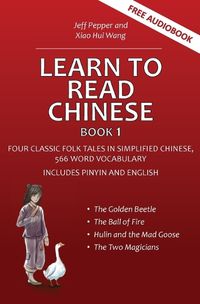 Cover image for Learn to Read Chinese, Book 1: Four Classic Chinese Folk Tales in Simplified Chinese, 540 Word Vocabulary, Includes Pinyin and English