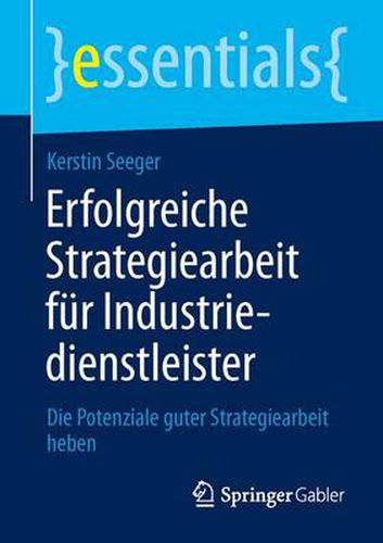 Cover image for Erfolgreiche Strategiearbeit fur Industriedienstleister: Die Potenziale guter Strategiearbeit heben
