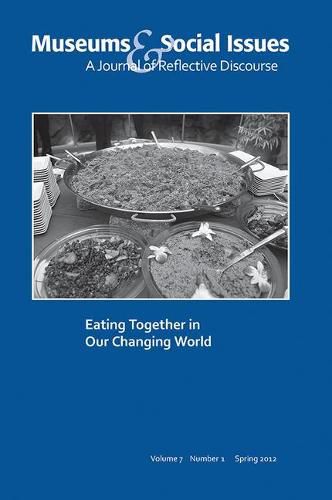 Cover image for Eating Together in Our Changing World: Museums & Social Issues 7:1 Thematic Issue
