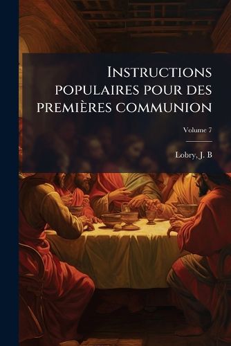 Cover image for Instructions populaires pour des premieres communion; Volume 7