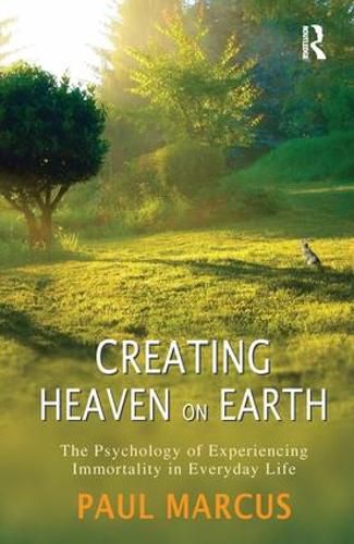 Cover image for Creating Heaven on Earth: The Psychology of Experiencing Immortality in Everyday Life