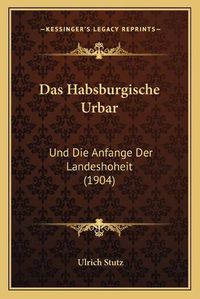 Cover image for Das Habsburgische Urbar: Und Die Anfange Der Landeshoheit (1904)