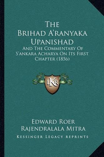 Cover image for The Brihad A'Ranyaka Upanishad: And the Commentary of S'Ankara Acharya on Its First Chapter (1856)