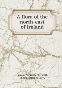 Cover image for A flora of the north-east of Ireland
