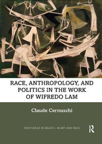 Cover image for Race, Anthropology, and Politics in the Work of Wifredo Lam