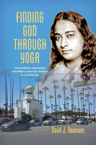 Cover image for Finding God through Yoga: Paramahansa Yogananda and Modern American Religion in a Global Age