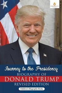 Cover image for Journey to the Presidency: Biography of Donald Trump Revised Edition Children's Biography Books