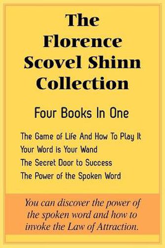 Cover image for The Florence Scovel Shinn Collection: The Game of Life And How To Play It, Your Word is Your Wand, The Secret Door to Success, The Power of the Spoken Word