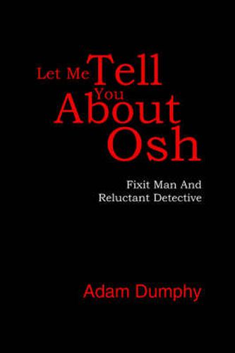 Cover image for Let Me Tell You About Osh: Fixit Man And Reluctant Detective