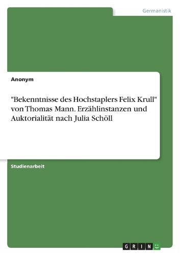Cover image for "Bekenntnisse des Hochstaplers Felix Krull" von Thomas Mann. Erzaehlinstanzen und Auktorialitaet nach Julia Schoell