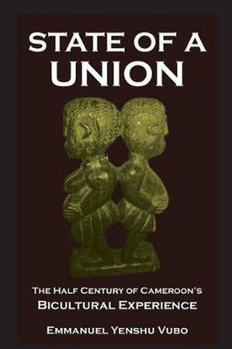 Cover image for State of a Union. The Half Century of Cameroon's Bicultural Experience