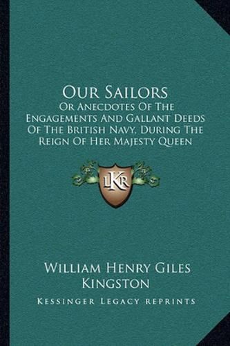 Cover image for Our Sailors: Or Anecdotes of the Engagements and Gallant Deeds of the British Navy, During the Reign of Her Majesty Queen Victoria (1863)