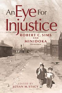 Cover image for An Eye for Injustice: Robert C. Sims and Minidoka