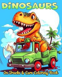 Cover image for Dinosaurs in Trucks and Cars Coloring Book