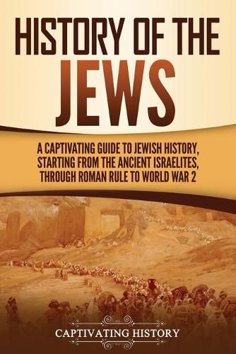 Cover image for History of the Jews: A Captivating Guide to Jewish History, Starting from the Ancient Israelites through Roman Rule to World War 2