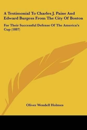 A Testimonial to Charles J. Paine and Edward Burgess from the City of Boston: For Their Successful Defense of the America's Cup (1887)