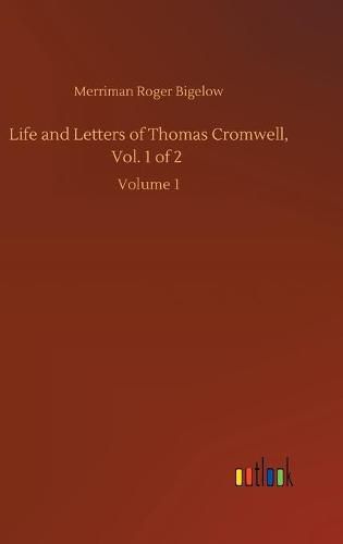 Cover image for Life and Letters of Thomas Cromwell, Vol. 1 of 2: Volume 1