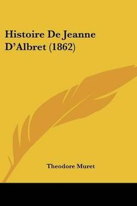 Cover image for Histoire de Jeanne D'Albret (1862)