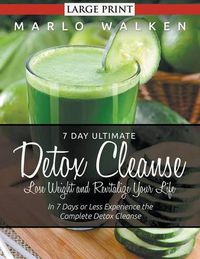 Cover image for 7 Day Ultimate Detox Cleanse: Lose Weight and Revitalize Your Life (Large Print): In 7 Days or Less Experience the Complete Detox Cleanse