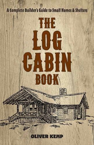 Cover image for Log Cabin Book: A Complete Builder's Guide to Small Homes and Shelters