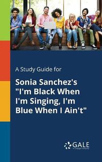 Cover image for A Study Guide for Sonia Sanchez's I'm Black When I'm Singing, I'm Blue When I Ain't
