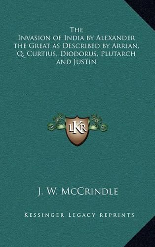 Cover image for The Invasion of India by Alexander the Great as Described by Arrian, Q. Curtius, Diodorus, Plutarch and Justin