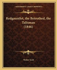 Cover image for Redgauntlet, the Betrothed, the Talisman (1846)