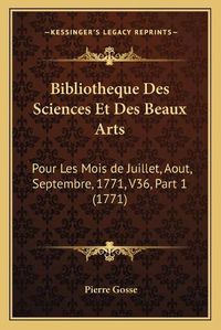 Cover image for Bibliotheque Des Sciences Et Des Beaux Arts: Pour Les Mois de Juillet, Aout, Septembre, 1771, V36, Part 1 (1771)