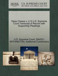 Cover image for Takao Ozawa V. U S U.S. Supreme Court Transcript of Record with Supporting Pleadings