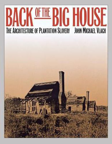 Cover image for Back of the Big House: The Architecture of Plantation Slavery