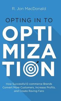 Cover image for Opting in to Optimization: How Successful Ecommerce Brands Convert More Customers, Increase Profits, and Create Raving Fans