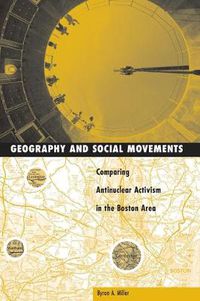 Cover image for Geography And Social Movement: Comparing Antinuclear Activism in the Boston Area