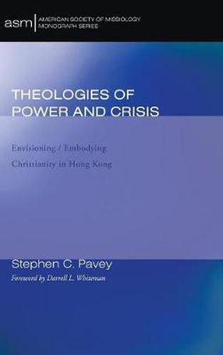 Cover image for Theologies of Power and Crisis: Envisioning / Embodying Christianity in Hong Kong