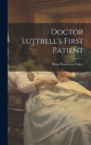 Cover image for Doctor Luttrell's First Patient