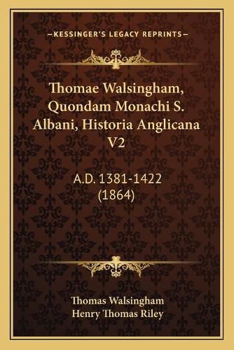 Thomae Walsingham, Quondam Monachi S. Albani, Historia Anglicana V2: A.D. 1381-1422 (1864)