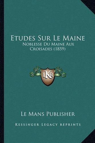 Cover image for Etudes Sur Le Maine: Noblesse Du Maine Aux Croisades (1859)