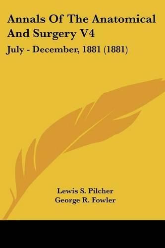 Annals of the Anatomical and Surgery V4: July - December, 1881 (1881)